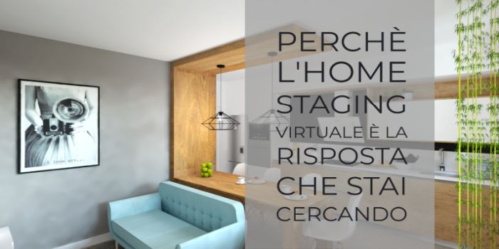 Perchè l’home Staging virtuale è la risposta che stai cercando